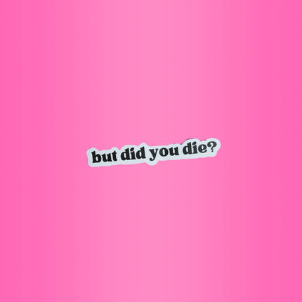 But Did You Die? Sticker Adult Humor Pop Culture Sticker