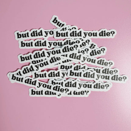 But Did You Die? Sticker Adult Humor Pop Culture Sticker