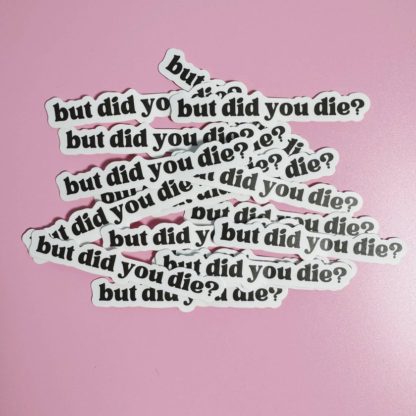But Did You Die? Sticker Adult Humor Pop Culture Sticker