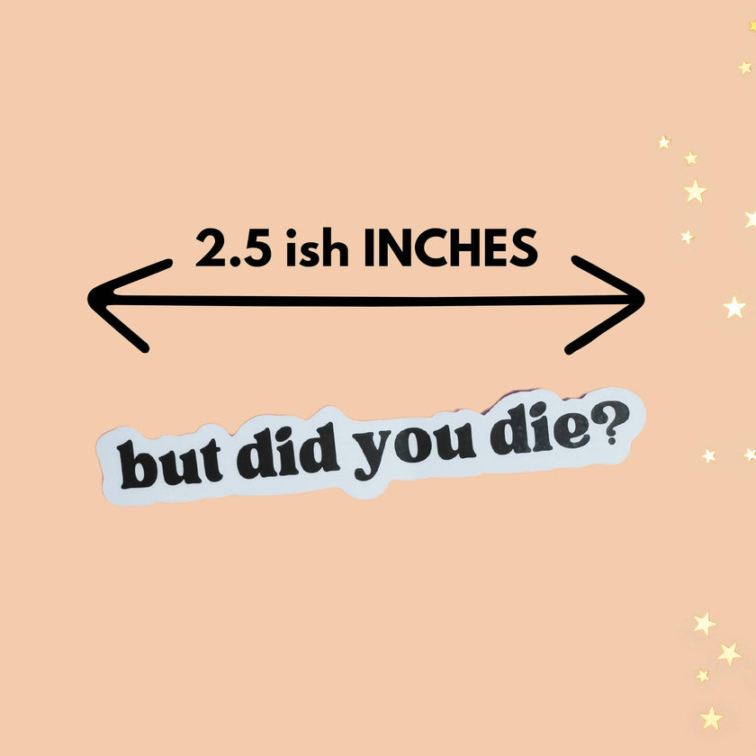 But Did You Die? Sticker Adult Humor Pop Culture Sticker