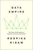 Data Empire: The Power of Information to Organize, Control, and Dominate