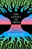 The Genius of Trees: How They Mastered the Elements and Shaped the World