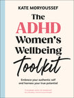 The ADHD Women's Wellbeing Toolkit: Embrace Your Authentic Self and Harness Your True Potential
