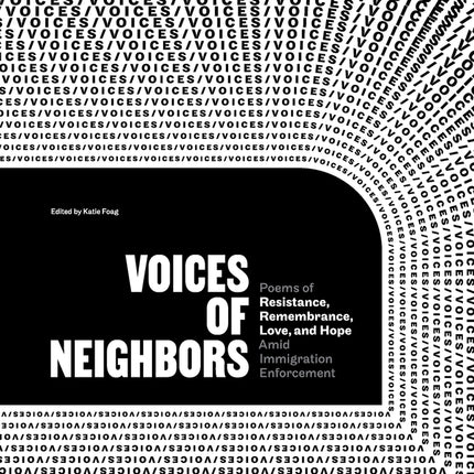 Voices of Neighbors: Poems of Resistance, Remembrance, Love, and Hope Amid Immigration Enforcement