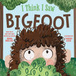 I Think I Saw Bigfoot
