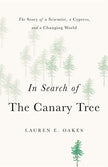 In Search of the Canary Tree: The Story of a Scientist, a Cypress, and a Changing World