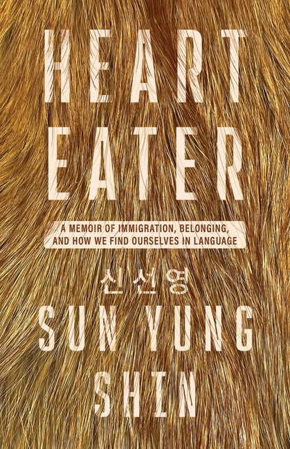 Heart Eater: A Memoir of Immigration, Belonging, and How We Find Ourselves in Language