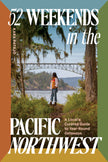 52 Weekends in the Pacific Northwest: A Local's Curated Guide to Year-Round Getaways