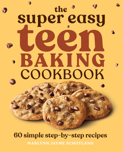 The Super Easy Teen Baking Cookbook: 60 Simple Step-By-Step Recipes