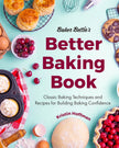 Baker Bettie's Better Baking Book: Classic Baking Techniques and Recipes for Building Baking Confidence (Cake Decorating, Pastry Recipes, Baking Class