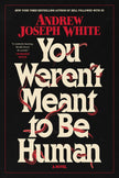 You Weren't Meant to Be Human