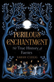 Perilous Enchantment: The True History of Faeries