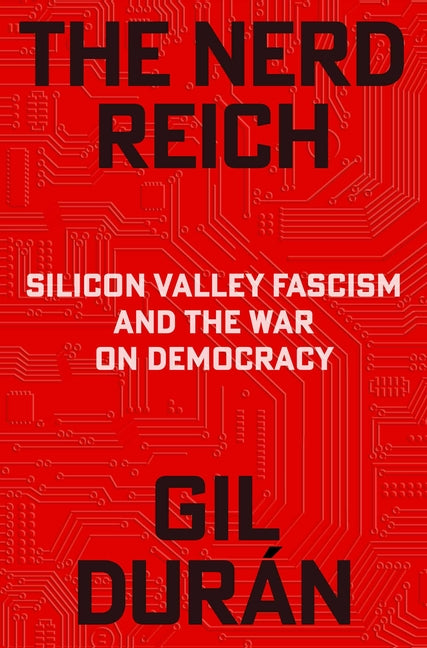 The Nerd Reich: Silicon Valley Fascism and the War on Democracy