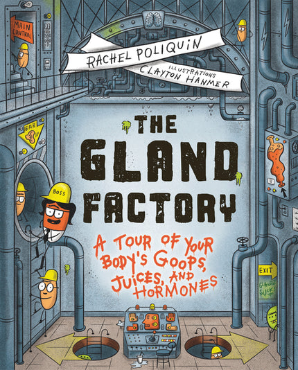 The Gland Factory: A Tour of Your Body's Goops, Juices, and Hormones