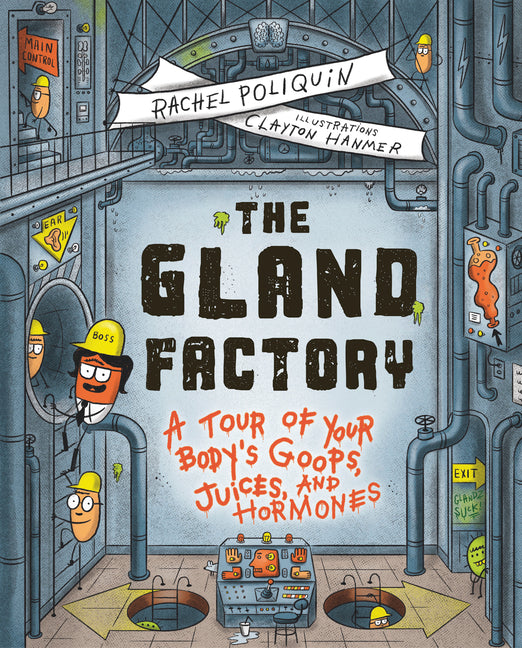 The Gland Factory: A Tour of Your Body's Goops, Juices, and Hormones