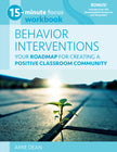 15-Minute Focus: Behavior Interventions Workbook: Your Roadmap for Creating a Positive Classroom Community