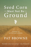 Seed Corn Must Not Be Ground: A Memoir of Survival and Resilience