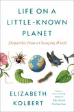 Life on a Little-Known Planet: Dispatches from a Changing World