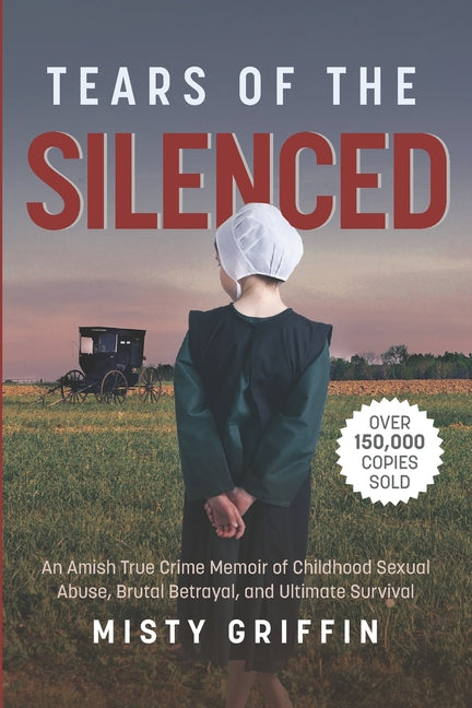 Tears of the Silenced: An Amish True Crime Memoir of Childhood Sexual Abuse, Brutal Betrayal, and Ultimate Survival (Amish Book, Child Abuse True Stor