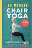 10 Minute Chair Yoga for Seniors Over 60: 20-Day Beginner, Intermediate And Advanced Challenge To Improve Posture, Mobility, And Heart Health, As Well