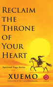 Reclaim the Throne of Your Heart: Take Back Your Mind in a World Designed to Control It