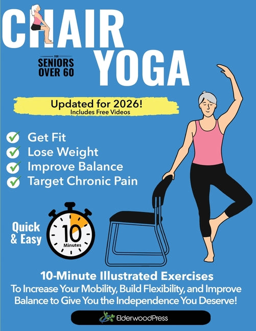 Chair Yoga for Seniors Over 60: 10-Minute Exercises to Increase Mobility, Maintain Balance, and Improve Flexibility to Give You The Independence You D
