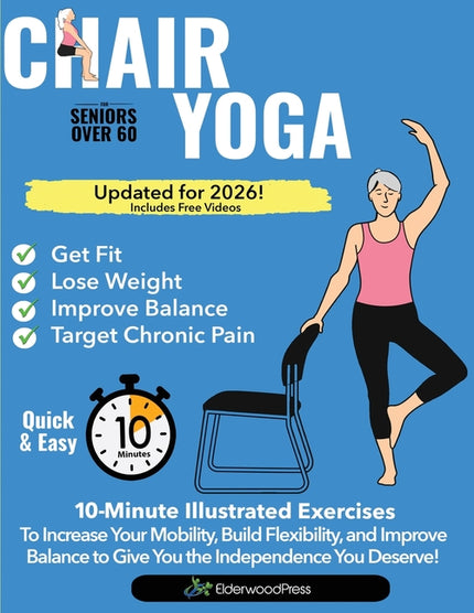 Chair Yoga for Seniors Over 60: 10-Minute Exercises to Increase Mobility, Maintain Balance, and Improve Flexibility to Give You The Independence You D