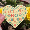 Hate Has No Home Here | Justice Sticker | Love is Love Decal