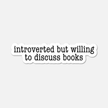 Introverted But WillingTo Discuss Books- Bookish Sticker